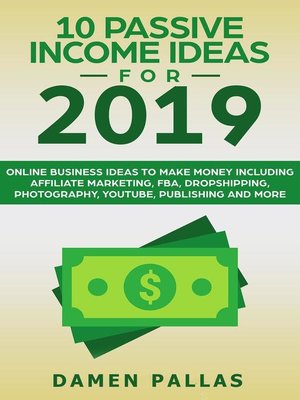 cover image of 10 Passive Income Ideas for 2019 Online Business Ideas to Make Money including Affiliate Marketing, FBA, Drop-shipping, YouTube, Publishing, and More